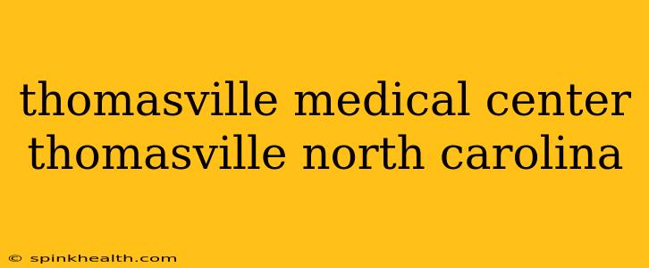 thomasville medical center thomasville north carolina