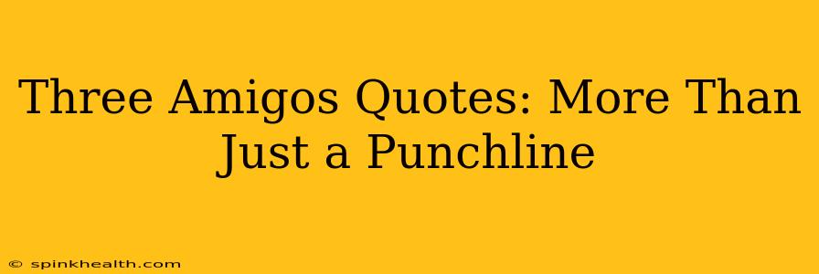 Three Amigos Quotes: More Than Just a Punchline