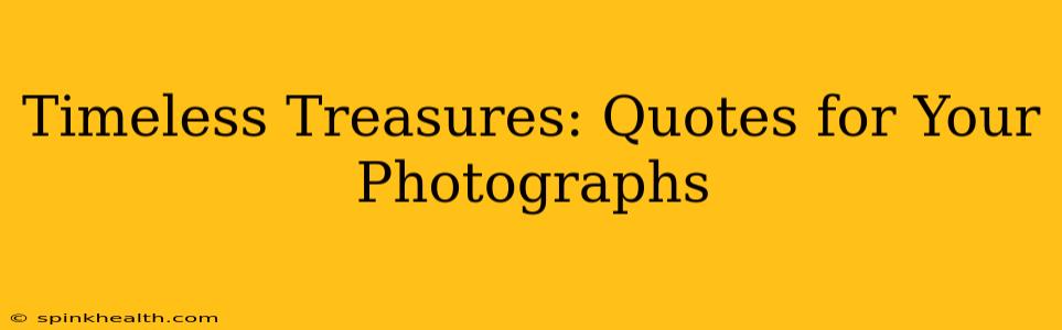 Timeless Treasures: Quotes for Your Photographs