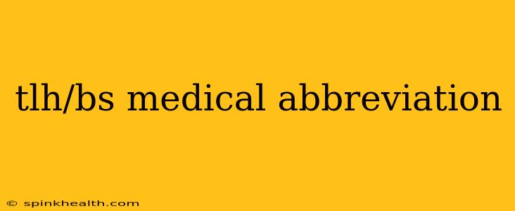tlh/bs medical abbreviation