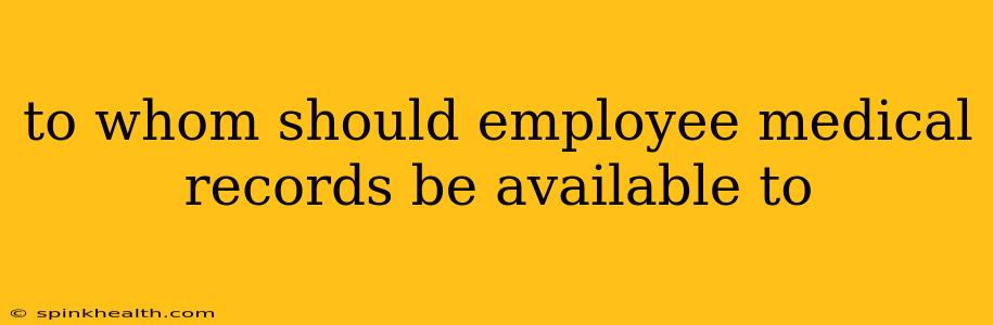 to whom should employee medical records be available to