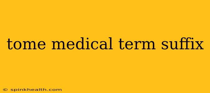 tome medical term suffix