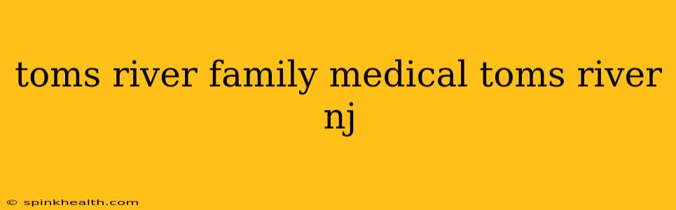 toms river family medical toms river nj