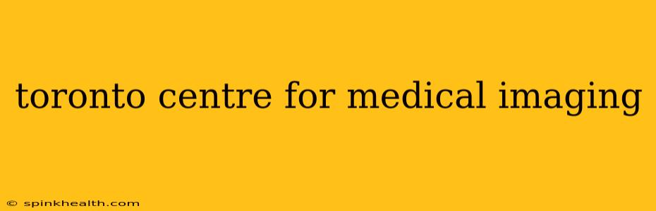 toronto centre for medical imaging