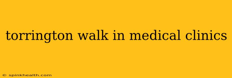 torrington walk in medical clinics