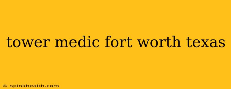 tower medic fort worth texas