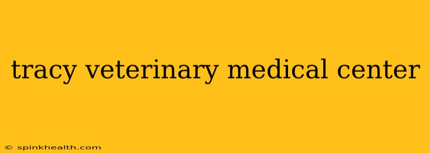 tracy veterinary medical center