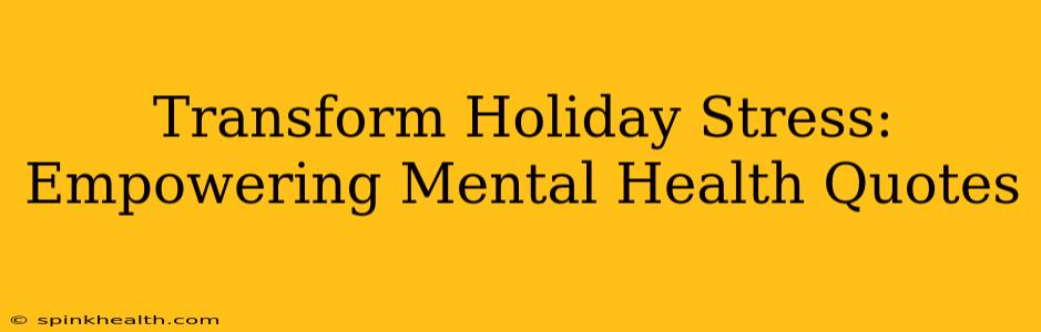 Transform Holiday Stress: Empowering Mental Health Quotes
