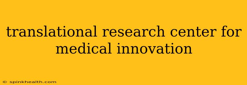 translational research center for medical innovation