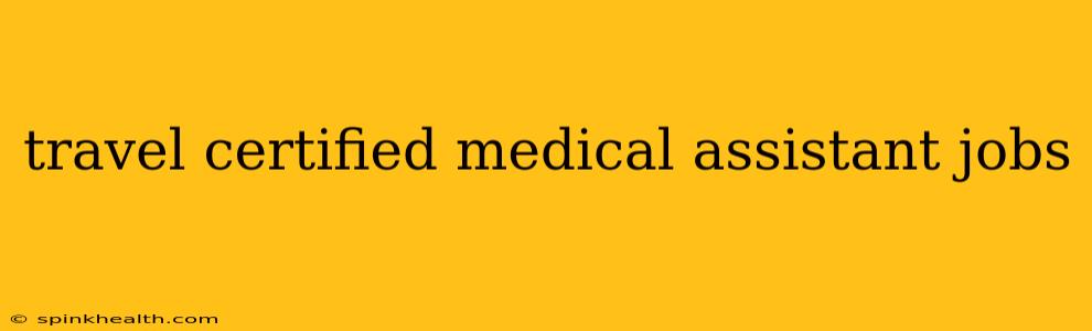 travel certified medical assistant jobs