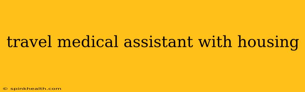 travel medical assistant with housing