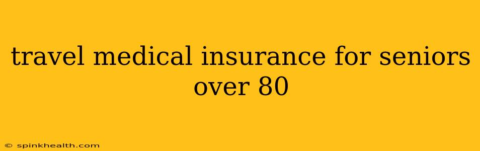 travel medical insurance for seniors over 80