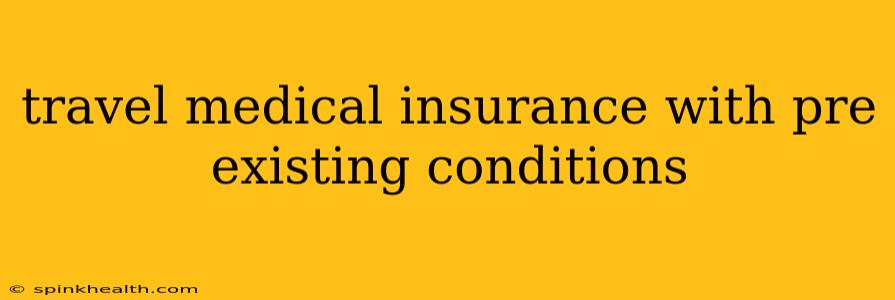 travel medical insurance with pre existing conditions