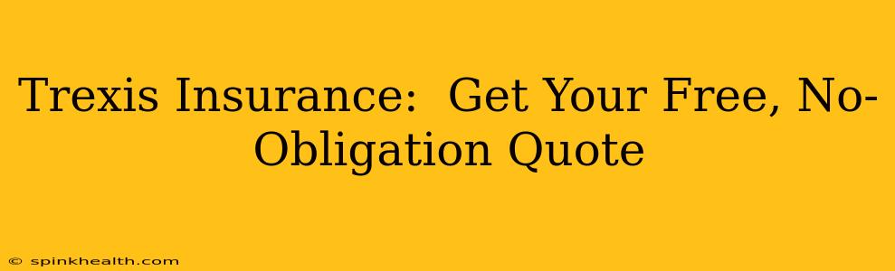 Trexis Insurance:  Get Your Free, No-Obligation Quote