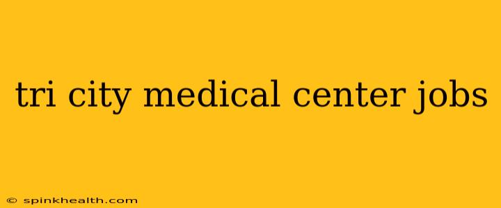 tri city medical center jobs