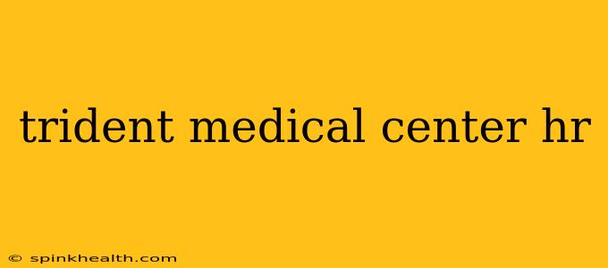 trident medical center hr