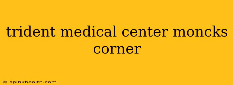 trident medical center moncks corner