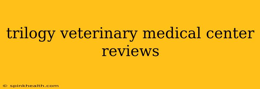 trilogy veterinary medical center reviews