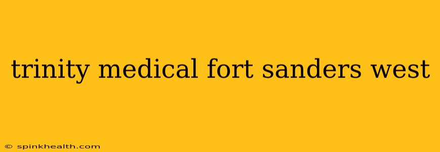 trinity medical fort sanders west