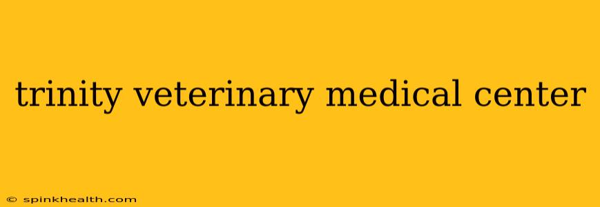 trinity veterinary medical center