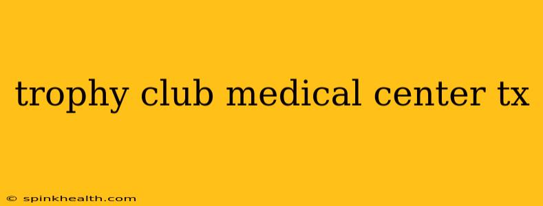 trophy club medical center tx