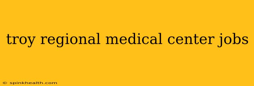 troy regional medical center jobs