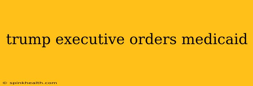 trump executive orders medicaid