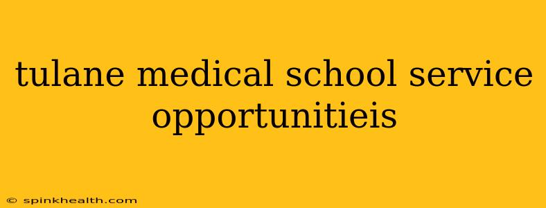 tulane medical school service opportunitieis