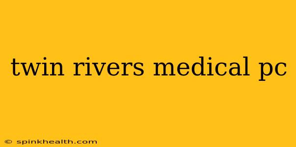 twin rivers medical pc