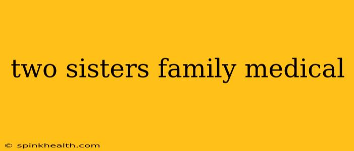 two sisters family medical