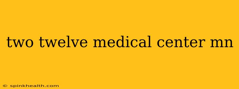 two twelve medical center mn