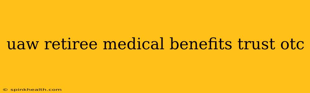 uaw retiree medical benefits trust otc