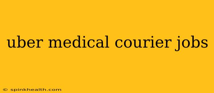 uber medical courier jobs