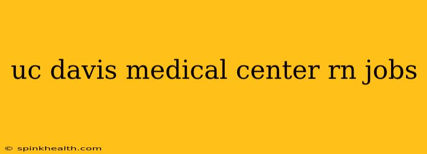 uc davis medical center rn jobs