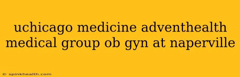 uchicago medicine adventhealth medical group ob gyn at naperville