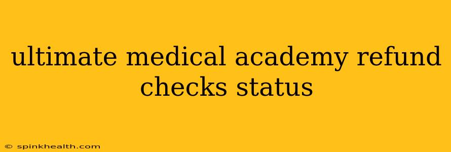 ultimate medical academy refund checks status