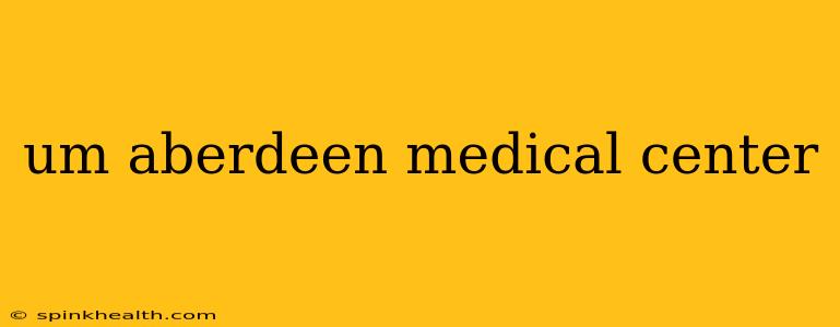 um aberdeen medical center