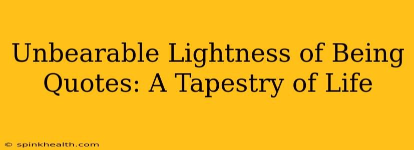 Unbearable Lightness of Being Quotes: A Tapestry of Life