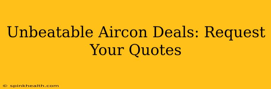 Unbeatable Aircon Deals: Request Your Quotes