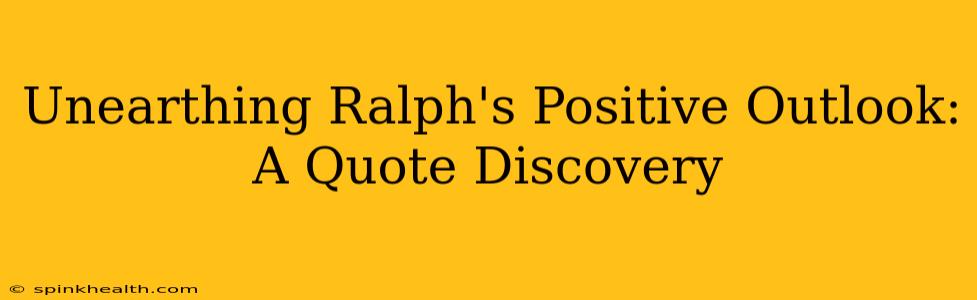 Unearthing Ralph's Positive Outlook: A Quote Discovery