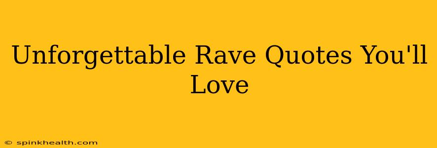 Unforgettable Rave Quotes You'll Love