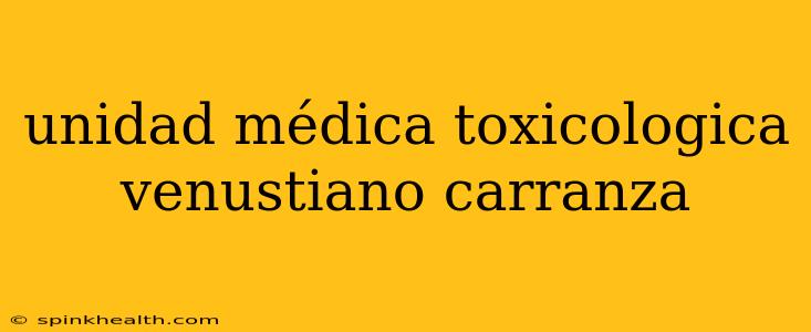 unidad médica toxicologica venustiano carranza