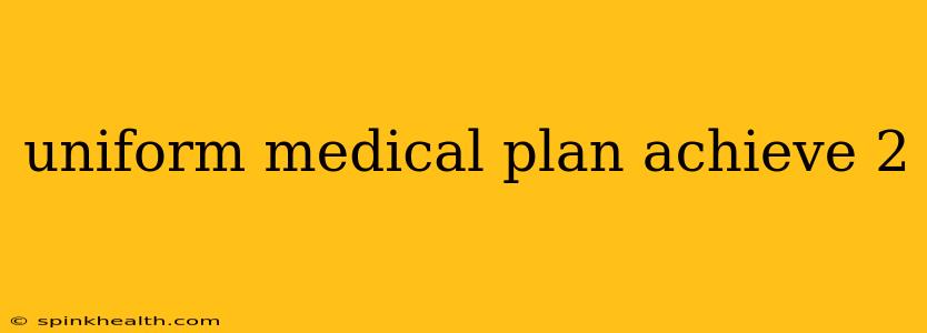 uniform medical plan achieve 2
