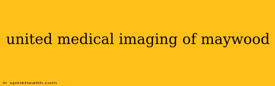 united medical imaging of maywood