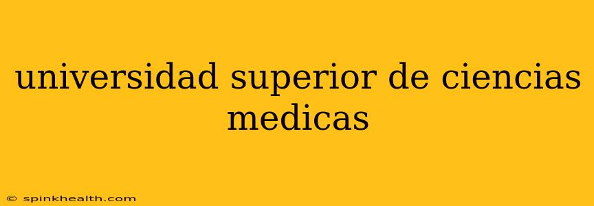universidad superior de ciencias medicas