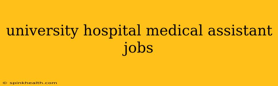 university hospital medical assistant jobs