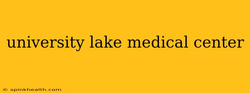 university lake medical center