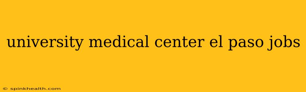 university medical center el paso jobs