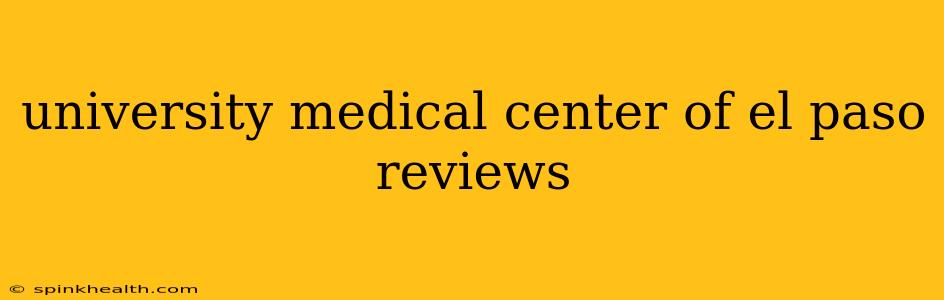 university medical center of el paso reviews