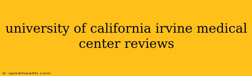 university of california irvine medical center reviews